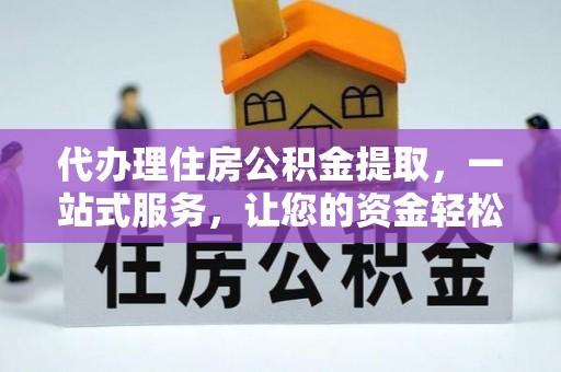 冀州代办理住房公积金提取，一站式服务，让您的资金轻松到账