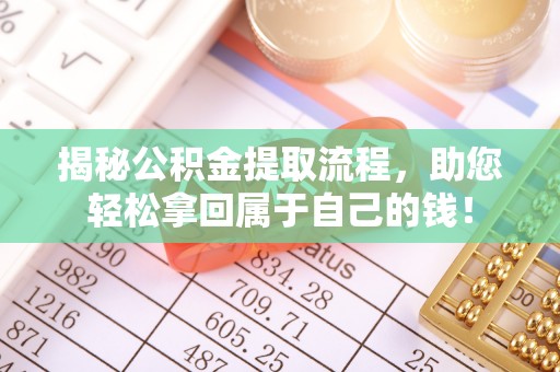 冀州揭秘公积金提取流程，助您轻松拿回属于自己的钱！