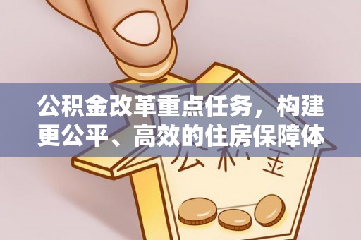 冀州公积金改革重点任务，构建更公平、高效的住房保障体系