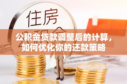 冀州公积金贷款调整后的计算，如何优化你的还款策略