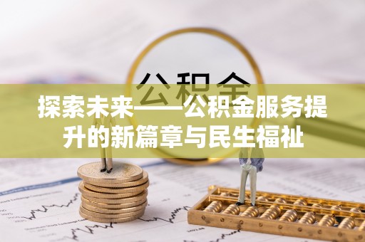 冀州探索未来——公积金服务提升的新篇章与民生福祉
